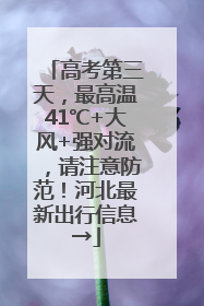 高考第三天，最高温41℃+大风+强对流，请注意防范！河北最新出行信息→