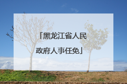 黑龙江省人民政府人事任免