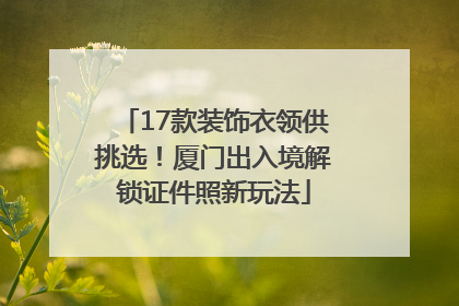 17款装饰衣领供挑选！厦门出入境解锁证件照新玩法
