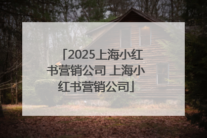 2025上海小红书营销公司 上海小红书营销公司