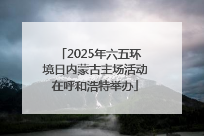 2025年六五环境日内蒙古主场活动在呼和浩特举办