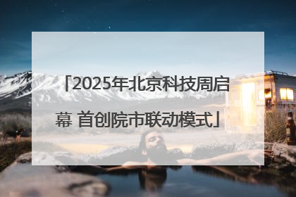 2025年北京科技周启幕 首创院市联动模式