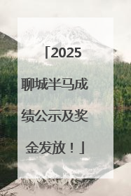 2025聊城半马成绩公示及奖金发放！