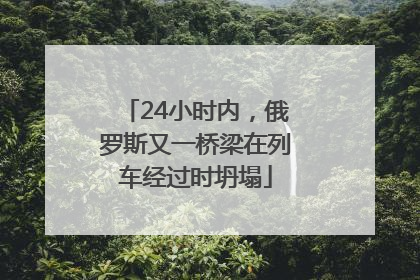 24小时内，俄罗斯又一桥梁在列车经过时坍塌