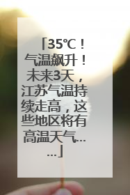 35℃！气温飙升！未来3天，江苏气温持续走高，这些地区将有高温天气……