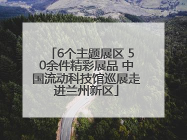 6个主题展区 50余件精彩展品 中国流动科技馆巡展走进兰州新区