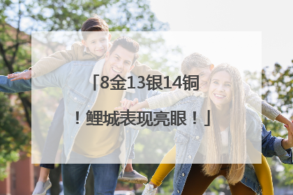 8金13银14铜！鲤城表现亮眼！