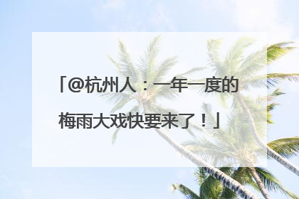 @杭州人：一年一度的梅雨大戏快要来了！